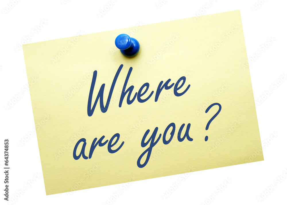 Where are you ? Where are you ?