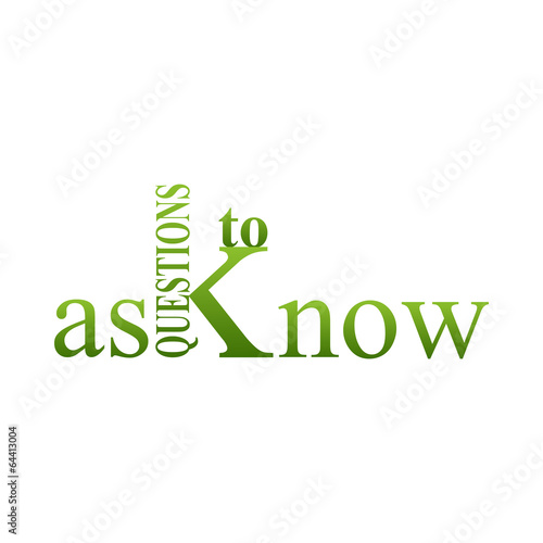 Ask questions to know