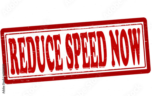 Reduce speed now