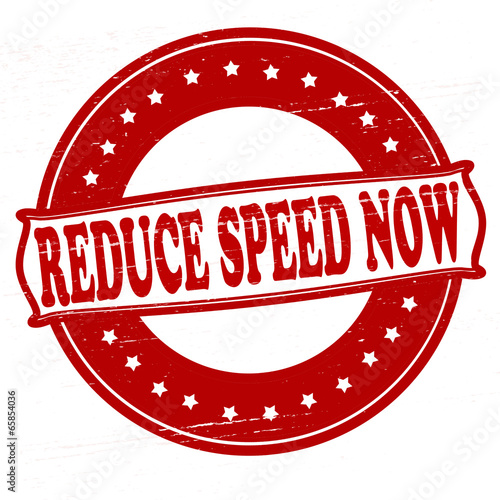 Reduce speed now