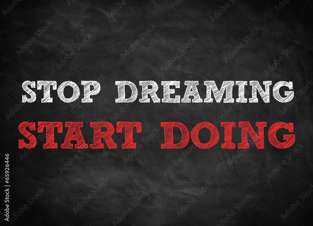 STOP DREAMING - START DOING written concept STOP DREAMING - START DOING written concept