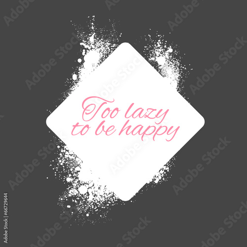 Too Lazy To Be Happy