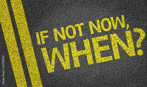 If not Now, When? written on the road