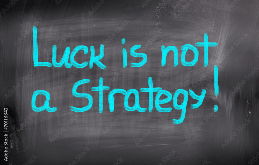 Luck Is Not A Strategy Concept Luck Is Not A Strategy Concept