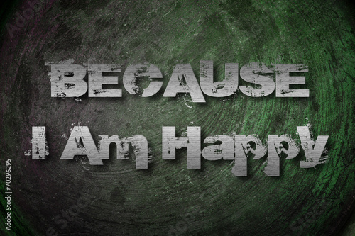 Because I Am Happy Concept