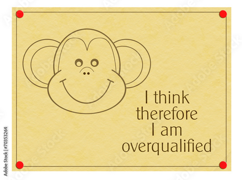 I think therefore I am overqualified. Work, office humour. photo