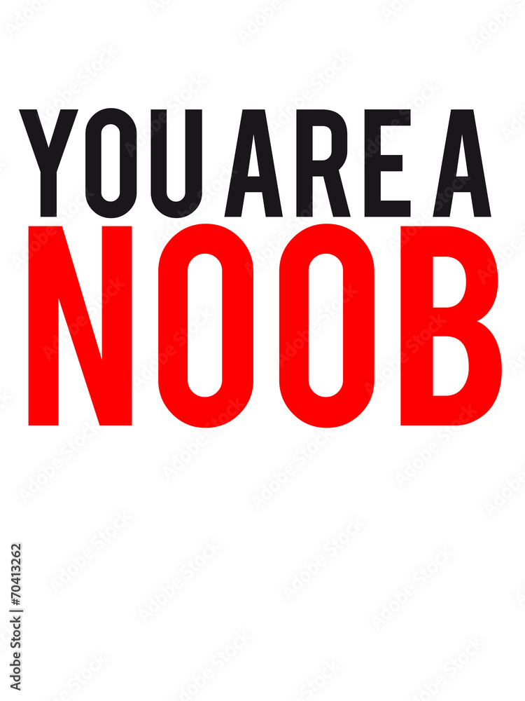 YOU ARE ALL NOOBS! 😬 