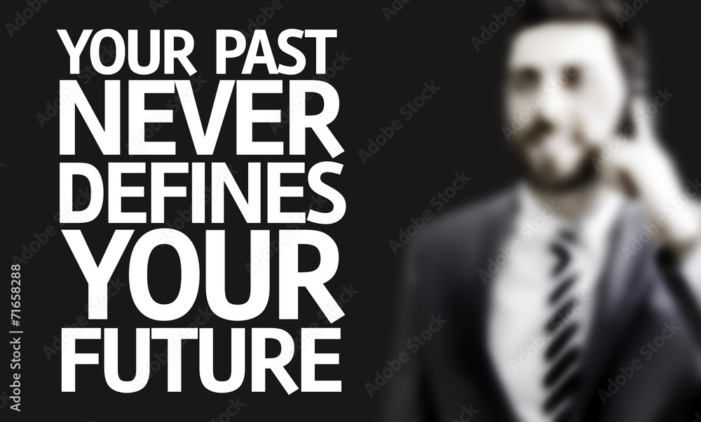 Your Past Never Defines Your Future Your Past Never Defines Your Future
