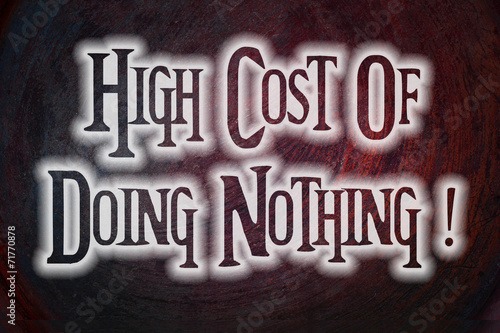 High Cost Of Doing Nothing Concept