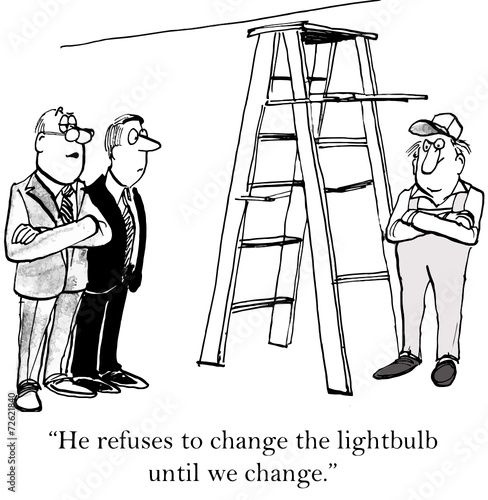 "He refuses to change the lightbulb until we change."