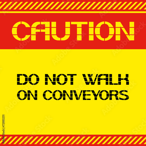 Caution . Do not walk on conveyors