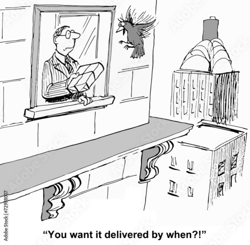 "You want it delivered by when!?"