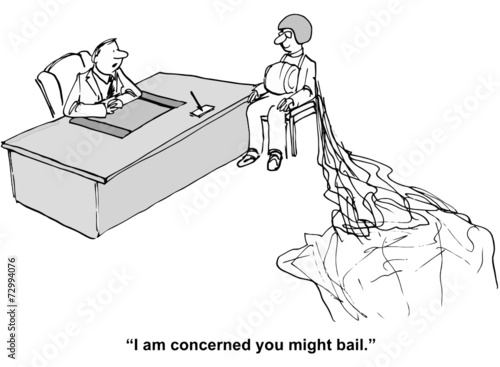 "I am concerned you might bail."
