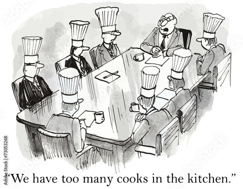 "We have too many cooks in the kitchen."