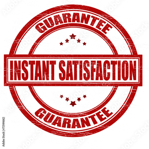 Instant satisfaction