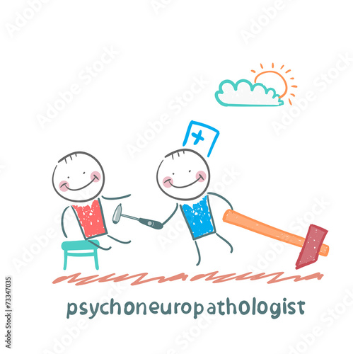 psychoneuropathologist  check the patient's nerves