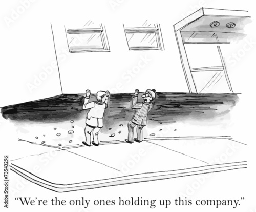 "We're the only ones holding up this company."