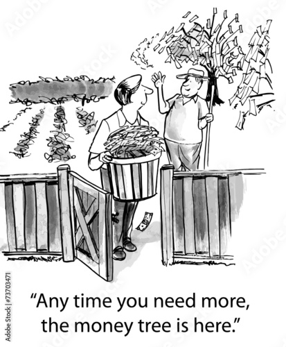 "Any time you need more, the money tree is here."