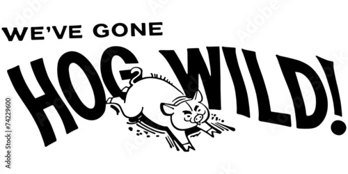 We've Gone Hog Wild!