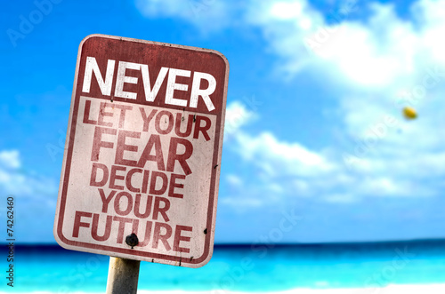 Never Let Your Fear Decide your Future sign