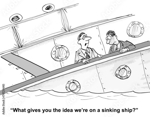 "What gives you the idea we're on a sinking ship."