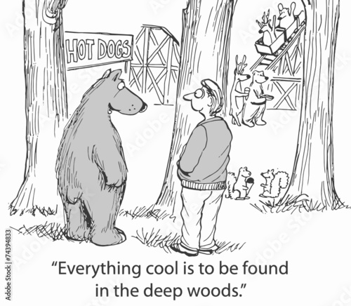 "Everything cool is to be found in the deep woods."