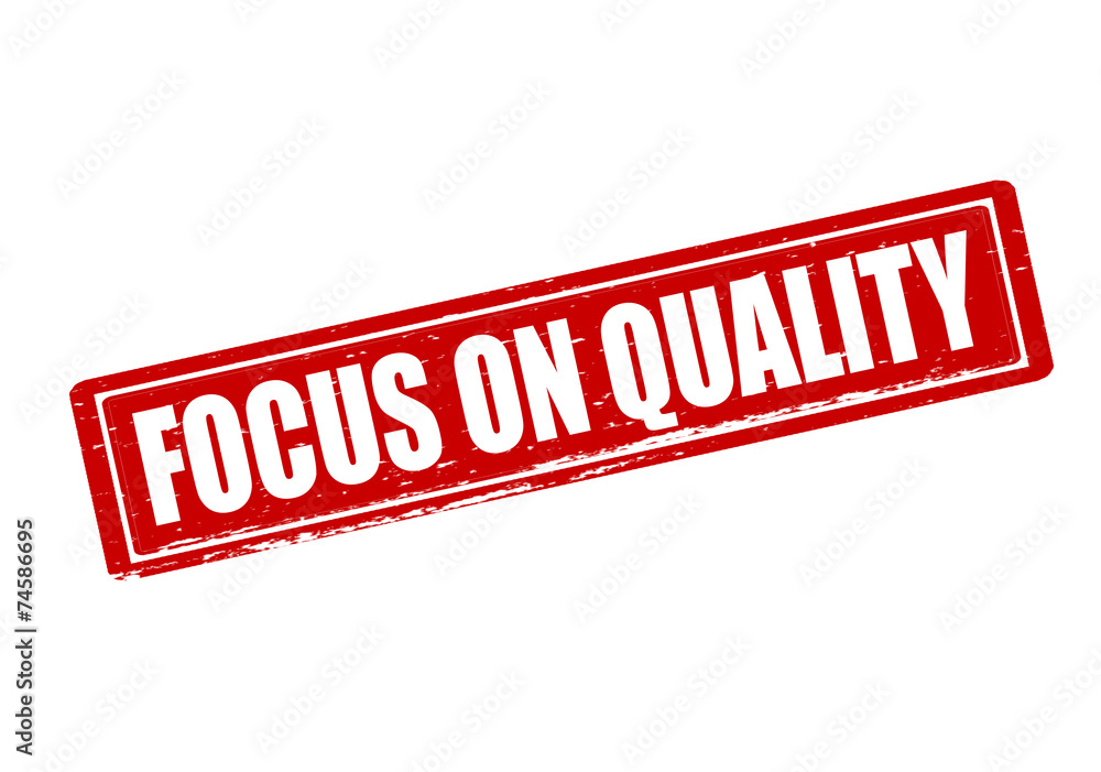 Focus on quality Focus on quality