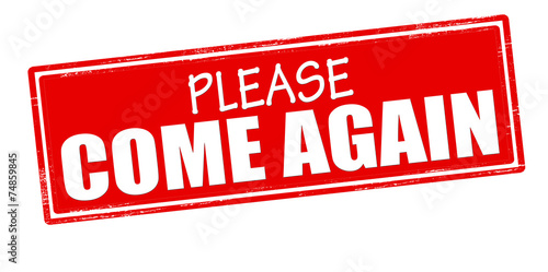 Please come again