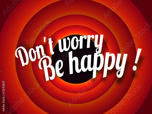 Don't worry, be happy !