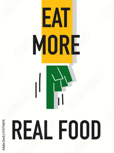 Words EAT MORE REAL FOOD