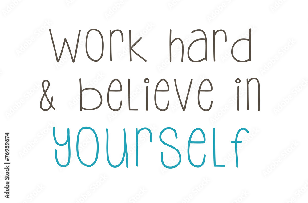 work hard and believe in yourself