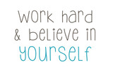 work hard and believe in yourself