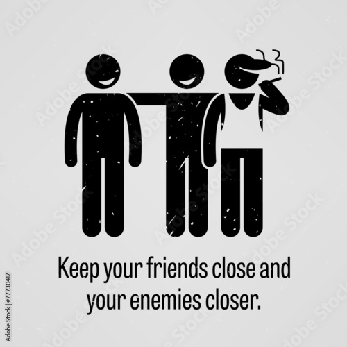 Keep Your Friends Close and Your Enemies Closer Proverb