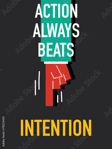 Words ACTION ALWAYS BEATS INTENTION