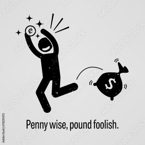 Penny Wise, Pound Foolish