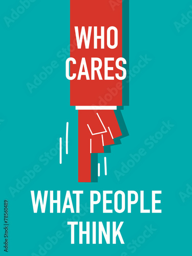 Words WHO CARES WHAT PEOPLE THINK