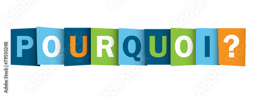 « POURQUOI ? » (comment où quoi question quand combien)