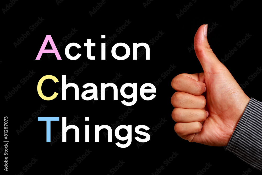 Action change things Action change things