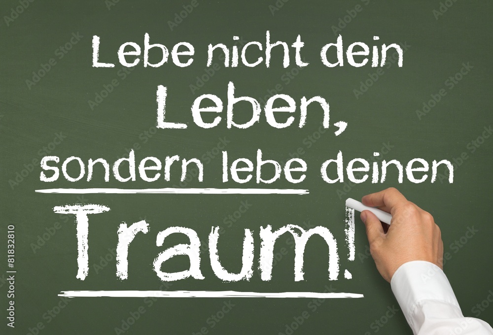 Lebe nicht dein Leben, sondern lebe deinen Traum! Lebe nicht dein Leben, sondern lebe deinen Traum!