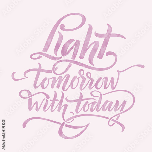 Light tomorrow with today. Inspirational phrase