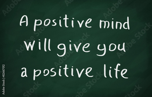 A positive minds will give you a positive life