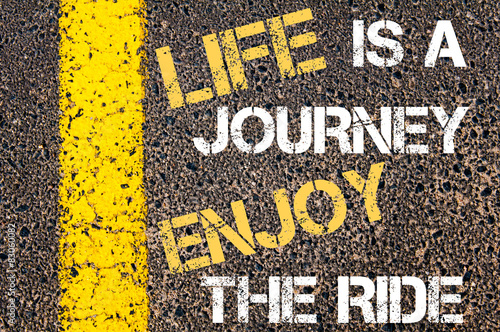 LIFE IS A JOURNEY ENJOY THE RIDE  motivational quote.
