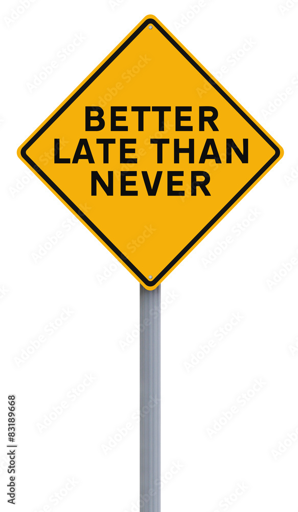 A modified road sign indicating Better Late Than Never
A modified road sign indicating Better Late Than Never