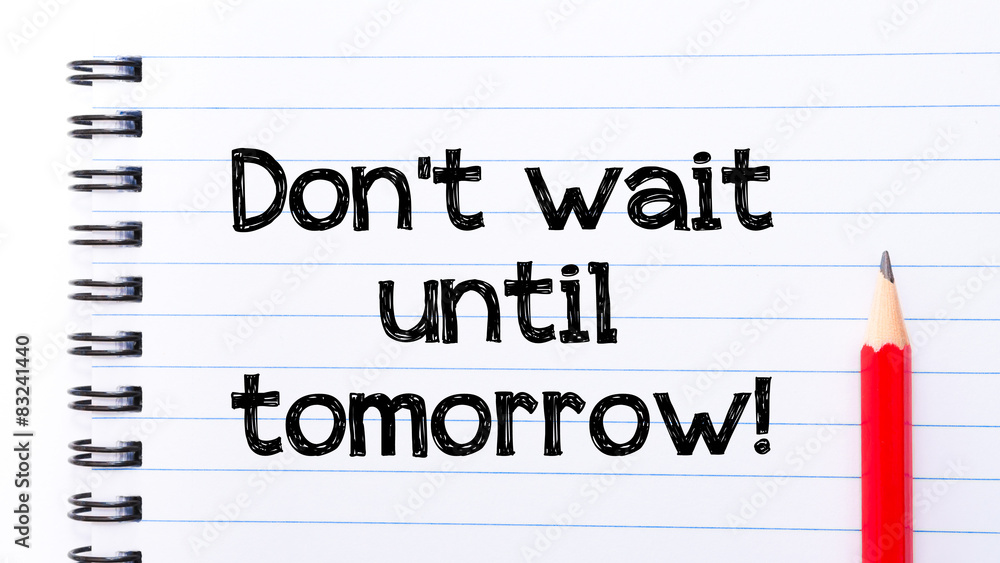 Do Not Wait Until Tomorrow Text on notebook page Do Not Wait Until Tomorrow Text on notebook page