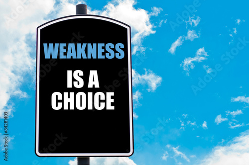 WEAKNESS IS A CHOICE