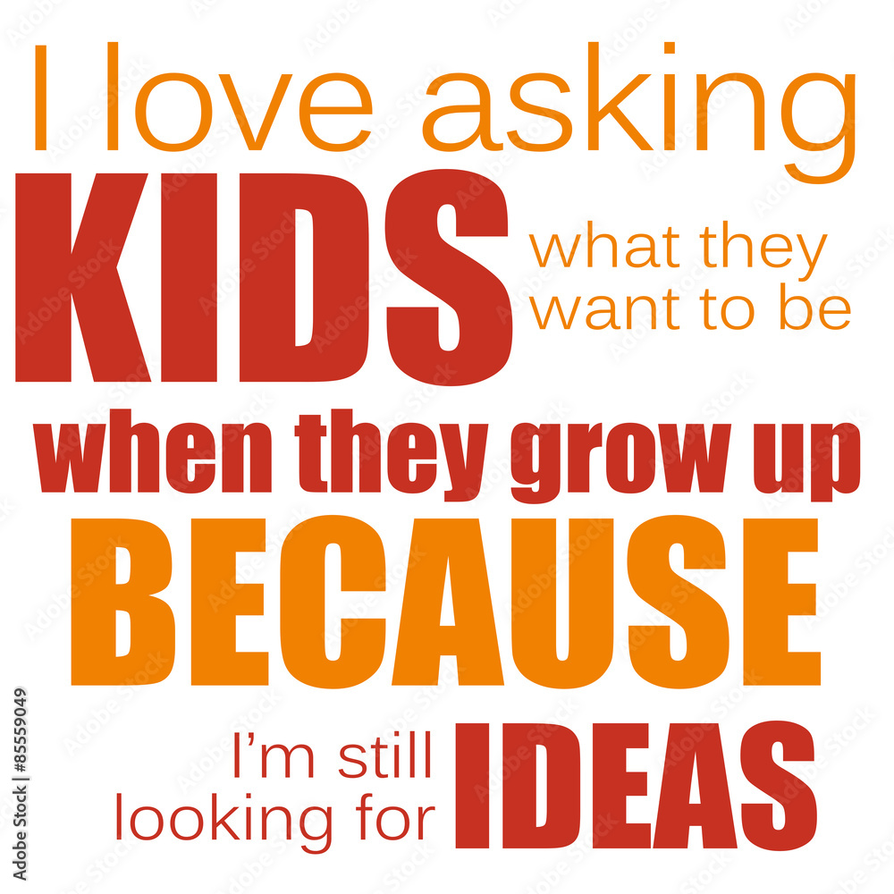 I Love Asking Kid's What They Want To Be Quote