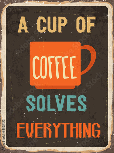 Retro metal sign " A cup of coffee solves everything"