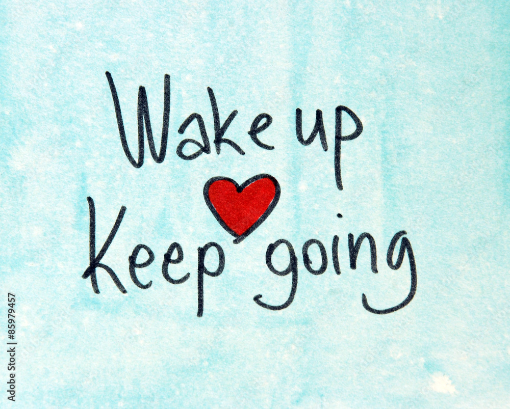 wake up and keep going