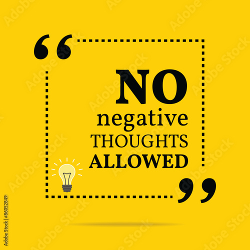 Inspirational motivational quote. No negative thoughts allowed.