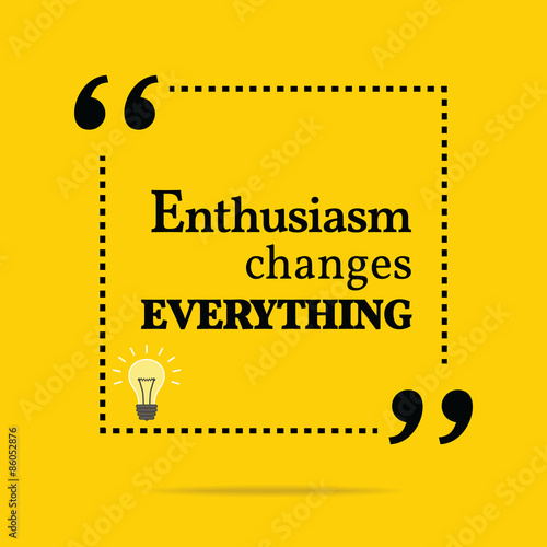 Inspirational motivational quote. Enthusiasm changes everything.